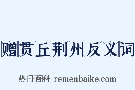 赠贯丘荆州反义词是什么意思的图片